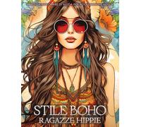 Stile Boho Ragazze Hippie - Libro da Colorare di Moda per Adolescenti e Adulti: Bellissime modelle che indossano abiti bohémien chic e fiori