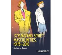 Stiliagi and Soviet masculinities, 1945-2010: Fashion as dissent (Studies in Design and Material Culture)