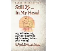 Still 25 ... In My Head: My Hilariously Honest Journal of Growing Older (But Not Up)