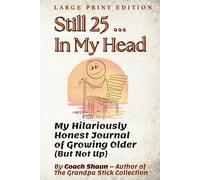 Still 25 ... In My Head: My Hilariously Honest Journal of Growing Older (But Not Up)