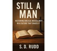 Still A Man: Restoring Biblical Masculinity in a Culture That Erases It