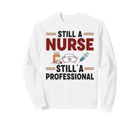 Still a Nurse Still Professional Nurse Pride Nursery Degree Sweatshirt