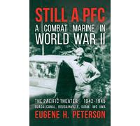 Still a PFC: A Combat Marine in World War II: The Pacific Theater (1942-1945): Guadalcanal, Bougainville, Guam, & Iwo Jima