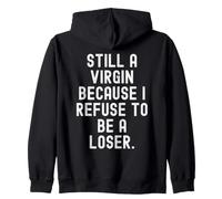 still a virgin because I refuse to be a loser quote Zip Hoodie