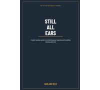 Still All Ears: How to Protect Your Hearing After 50 - and Live Well With Tinnitus and Age-Related Hearing Loss (The After-50 Health Library)