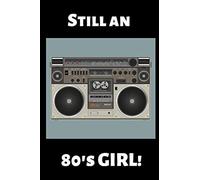 Still an 80's Girl!: Fun Writing Journal, Notebook. (101 blank pages, Lined, 6" x 9"). Makes the perfect notepad, To-do list, shopping list, etc.