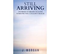 Still Arriving: On what it means to love someone you couldn’t reach