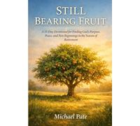 Still Bearing Fruit: A 33-Day Devotional for Finding God’s Purpose, Peace, and New Beginnings in the Season of Retirement
