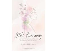 Still Becoming: A 30-Day Devotional For The Woman Healing In Secret