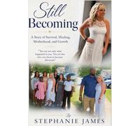 Still Becoming: A Story of Survival, Healing, Motherhood, and Growth