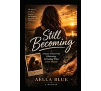 Still Becoming: A Story of Survival, Unlearning, and Finding What Love Means