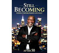 Still Becoming: Finding Purpose/Passion and Peace