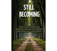 Still Becoming: How to Heal from Your Mistakes, Reclaim Your Worth, and Start Again with Grace (Living Beyond the Past: the hurt, the mistakes, the pain don't define you.)