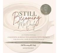 Still Becoming Me Daily - An Inspirational Colouring & Reflective Journal With Prompts For Healing, Hope & Self-Compassion: Colour Your Way Back To Yourself