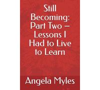 Still Becoming: Part Two - Lessons I Had to Live to Learn