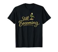 Still Becoming - Self Growth Daily Reminder T-Shirt