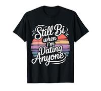 Still Bi When I'm Dating Anyone - T-Shirt