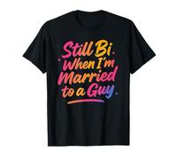 Still Bi When I'm Married To A Guy Bisexual Bi LGBTQ T-Shirt