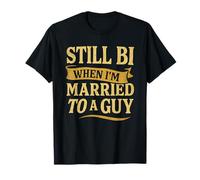 Still Bi When I'm Married To A Guy Bisexual Bi LGBTQ T-Shirt