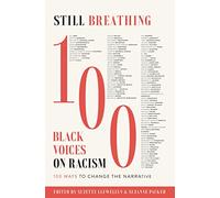 Still Breathing: 100 Black Voices on Racism--100 Ways to Change the Narrative
