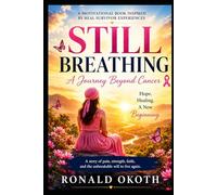 STILL BREATHING: A JOURNEY BEYOND CANCER.HOPE, HEALING, & A NEW BEGINNING. (Rise Beyond Limits)