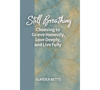 Still Breathing: Choosing to Grieve Honestly, Love Deeply, and Live Fully