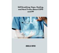 Still Breathing: Hope, Healing, and Hard Truths About COPD and IPF