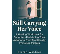 Still Carrying Her Voice: A Healing Workbook for Daughters Reclaiming Their Autonomy from Emotionally Immature Parents