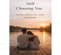 Still Choosing You: 40 Days of Quiet Love, Trust, and Staying