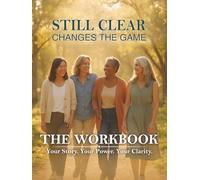 Still Clear - Changes the Game - The Workbook: Your Story. Your Power. Your Clarity
