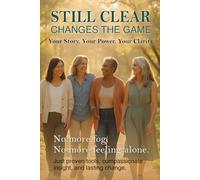 Still Clear: Changes the Game. Your Story. Your Power. Your Clarity (The Still Collection: Your Midlife Clarity Series for Women Over 50)
