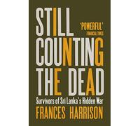 Still Counting the Dead: Survivors of Sri Lanka’s Hidden War