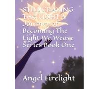 STILL CRAVING THE LIGHT A Journey of Becoming The Light We Weave Series Book One