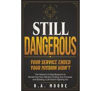 Still Dangerous: The Veteran's 3-Step Blueprint to Reclaiming Your Identity, Finding Your Purpose, and Building a Life Worth Fighting For
