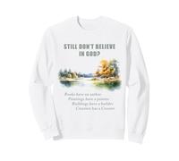 Still Don't Believe in GOD? Christian Apologetics Creation Sweatshirt