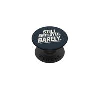 Still Employed Barely Workplace Humor PopSockets Adhesive PopGrip