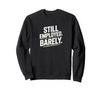 Still Employed Barely Workplace Humor Sweatshirt