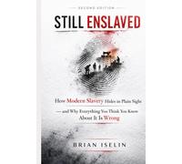 Still Enslaved: How Modern Slavery Hides in Plain Sight - and Why Everything You Think You Know About It Is Wrong