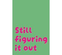 Still Figuring It Out Notebook: Green Lined Funny Sarcastic Notebook (6 x 9, 160 Pages) for Journaling, Note-Taking, Brainstorming, and Self-Reflection