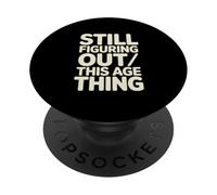 Still Figuring Out This Age Thing Funny Birthday PopSockets Adhesive PopGrip