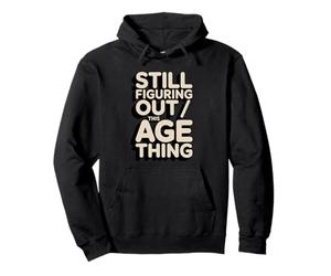 Still Figuring Out This Age Thing Funny Birthday Pullover Hoodie