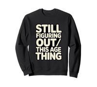 Still Figuring Out This Age Thing Funny Birthday Sweatshirt