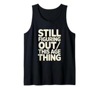 Still Figuring Out This Age Thing Funny Birthday Tank Top