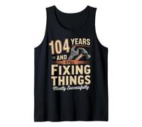 Still Fixing Things At 104 Funny 104th Birthday Funny 104 Tank Top