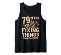 Still Fixing Things At 79 Funny 79th Birthday Funny 79 Tank Top