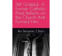 Still Grateful: A Former Catholic Priest Reflects on the Church that Formed Him (Independent Sacramental and Independent Catholic Movement Series)