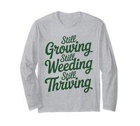 Still Growing Still Weeding Inspirational Gardening Quote Long Sleeve T-Shirt