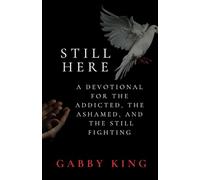 STILL HERE: A DEVOTIONAL FOR THE ADDICTED, THE ASHAMED AND THE STILL FIGHTING (Daily Devotionals)