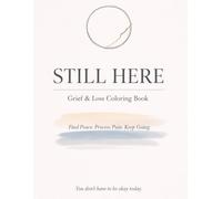 STILL HERE: A Grief & Loss Healing Coloring Book for Adults Seeking Peace After Bereavement