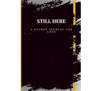 Still Here: A Guided Journal for Loss: A handwritten and heartfelt space to heal, remember, and rebuild after losing someone you love.